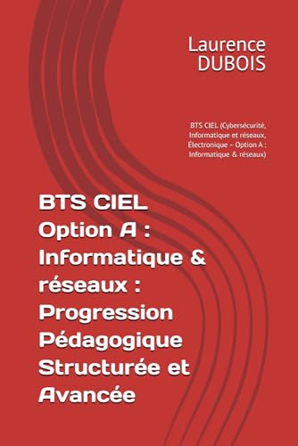 BTS CIEL : Progression Pédagogique Structurée et Avancée : BTS CIEL (Cybersécurité, Informatique et réseaux, Électronique – Option A : Informatique & réseaux)
