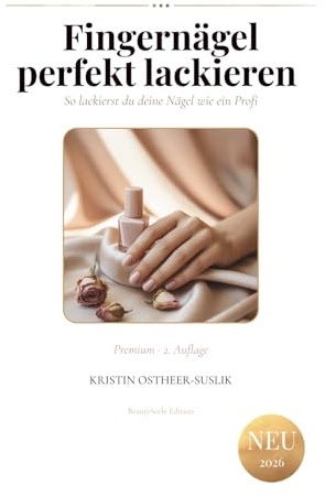 Fingernägel perfekt lackieren: Nagelpflege, Lackiertechniken & Nageldesign für Anfänger – Dein Maniküre-Guide mit Pflege-Routine, Selfcare-Ritualen und Nagel-Tagebuch | BeautySeele