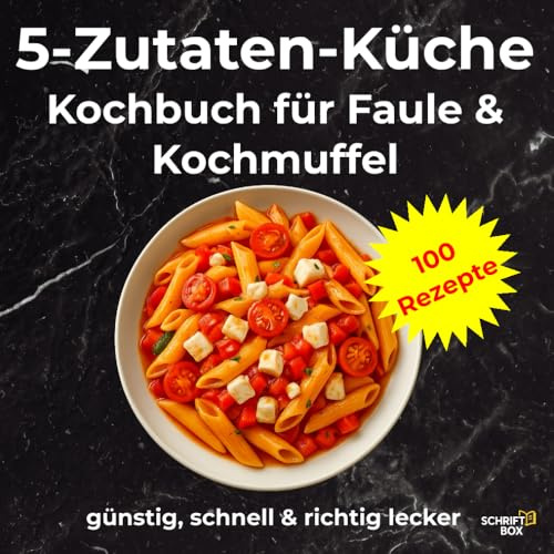5-Zutaten-Küche für Faule & Kochmuffel: 100 einfache Rezepte, die schnell, günstig und unglaublich lecker sind. Perfektes Kochbuch Geschenk für ... Singles, Kochmuffel und Berufstätige