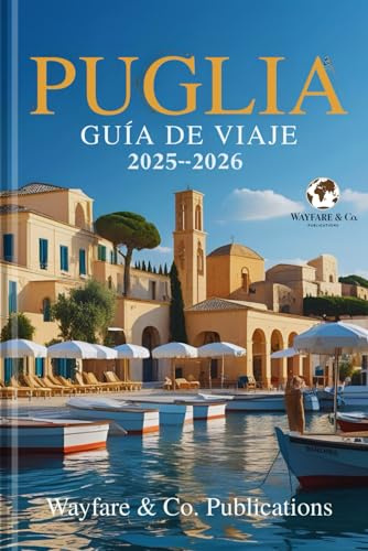 PUGLIA GUÍA DE VIAJE 2025-2026: La guía completa del secreto mejor guardado de Italia: playas, pueblos, gastronomía y cultura en el corazón del sur de Italia
