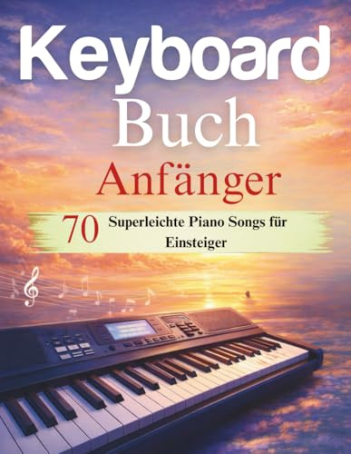 Keyboard Buch Anfänger: 70 Superleichte Piano Songs für Einsteiger