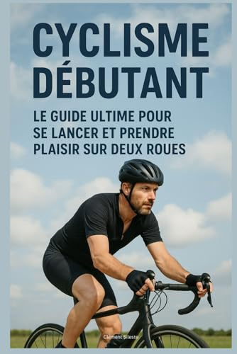Cyclisme Débutant : Le Guide Ultime pour Se Lancer et Prendre Plaisir sur Deux Roues