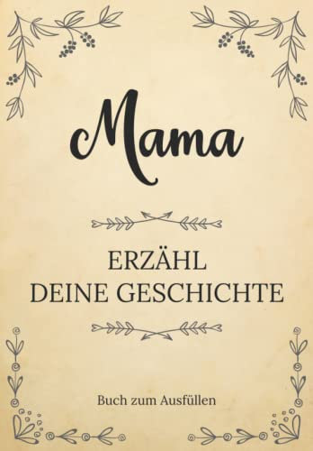 Mama erzähl deine Geschichte | Buch zum Ausfüllen: Mama erzähl aus deinem Leben | Ein Erinnerungsbuch zum Ausfüllen und Weitergeben an Ihre Kinder und ... Muttertag, ihrem Geburtstag oder Weihnachten