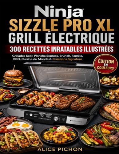Ninja Sizzle Pro XL Grill Électrique — 300 Recettes Inratables Illustrées: Grillades Sear, Plancha Express, Brunch, Famille, BBQ, Cuisine du Monde & Créations Signature