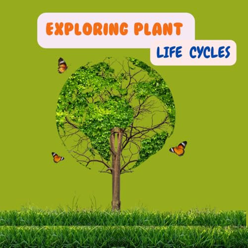 Exploring Plant Life Cycles: For Kids 5 to 8 Years: A Story of Seeds - Sunflower, Strawberry, and Carrot Life Cycles with Interesting Facts and Questions at the End