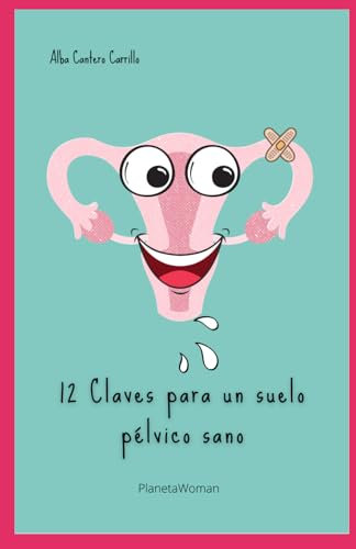 12 Claves para un Suelo pélvico Sano: Guía Básica para el Conocimiento y Cuidado del Suelo pélvico