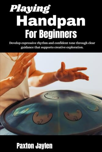 Playing Handpan For Beginners: Develop expressive rhythm and confident tone through clear guidance that supports creative exploration.