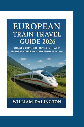 European Train Travel Guide 2026: Journey Through Europe's Heart: Unforgettable Rail Adventures in 2026