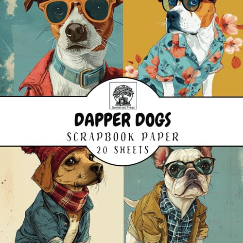 Dapper Dogs Scrapbook Paper: 20 Double-Sided Sheets of Fashionable Dog Designs for Scrapbooking, Junk Journals, Card Making, Decoupage, Origami, Paper Crafts, DIY Projects and Mixed Media
