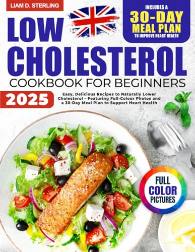 Low Cholesterol Cookbook for Beginners: Easy, Delicious Recipes to Naturally Lower Cholesterol – Featuring Full-Colour Photos and a 30-Day Meal Plan to Support Heart Health