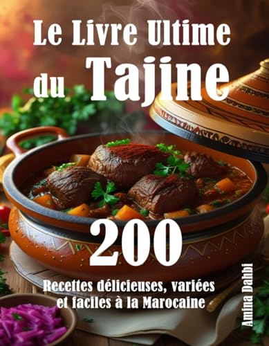 Le Livre Ultime du Tajine: 200 Recettes délicieuses, variées et faciles à la Marocaine