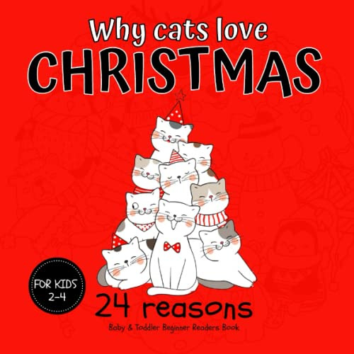 Why Cats Love Christmas 24 Reasons: Baby & Toddler Beginner Readers Book, Children's Christmas Poem, Cute Kitties and Holiday Season, Not Only For Cats Lovers