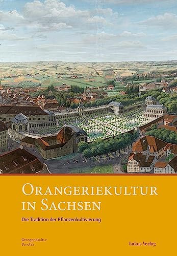 Orangeriekultur in Sachsen: Die Tradition der Pflanzenkultivierung (Schriftenreihe des Arbeitskreises Orangerien in Deutschland e.V. 12) (German Edition)