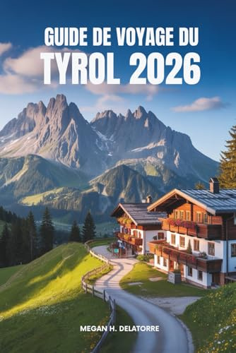 GUIDE DE VOYAGE DU TYROL 2026: Aventures et culture alpines en Autriche