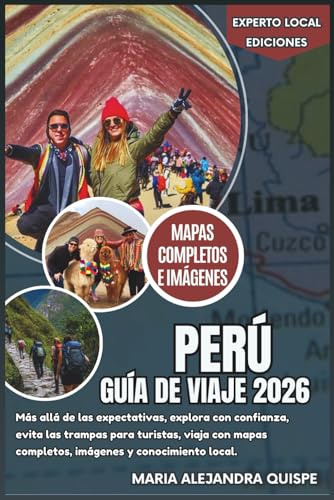 Perú Guía de viaje 2026: Más allá de las expectativas, explora con confianza, evita las trampas para turistas, viaja con mapas completos, imágenes y conocimiento local