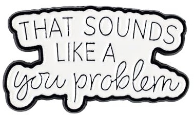 That Sounds Like A You Problem Pin Brooch, Sarcastic Saying Enamel Pin, Funny Gift For Sassy Friend Coworker, Not My Problem Lapel Badge, Rude Humor Brooches, Zero F Given Accessories