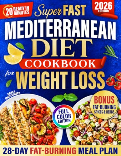 Super-Fast Mediterranean Cookbook for Healthy Weight Loss: A 28-Day Food Plan with Recipes to Burn Fat, Reduce Inflammation, Boost Energy, and Promote Wellness Without Feeling Hungry