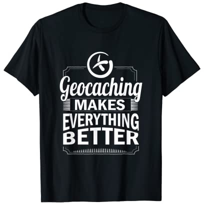 Geocaching Makes Everything Better - Geocaching T-Shirt