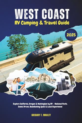 West Coast 2025 RV Camping & Travel Guide: Explore California, Oregon & Washington by RV – National Parks, Scenic Drives, Boondocking Spots & Local Experiences