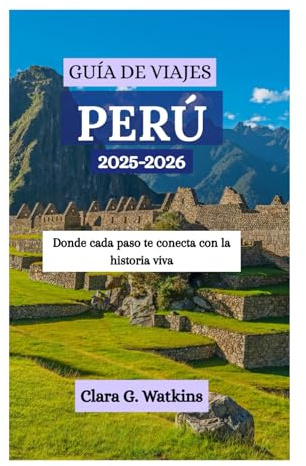 GUÍA DE VIAJES DE PERÚ 2025-2026: Donde cada paso te conecta con la historia viva