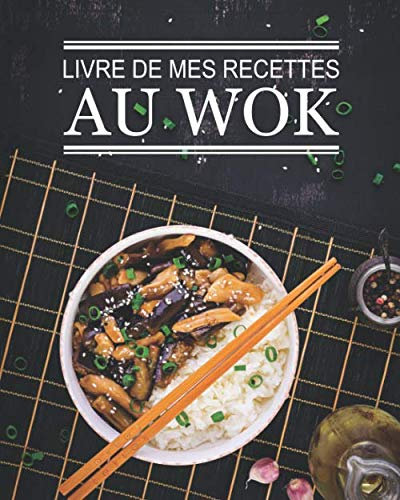Livre de mes recettes au wok: livre de 100 pages de recettes à remplir | une recette par double page | Cuisine au wok | Pour passionné de cuisine de ... | format pratique 8 x 10 pouces (20 x 25 cm)
