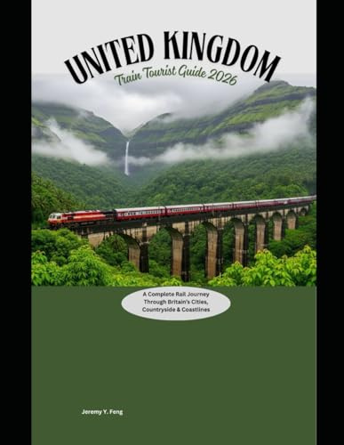 United Kingdom Train Tourist Guide 2026: A Complete Rail Journey Through Britain’s Cities, Countryside & Coastlines (Railway Journeys: The 2026 Train Travel Guide Collection)