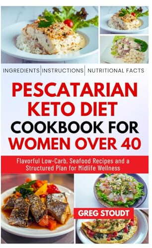 Pescatarian Keto Diet Cookbook for Women Over 40: Flavorful Low-Carb, Seafood Recipes and a Structured Plan for Midlife Wellness