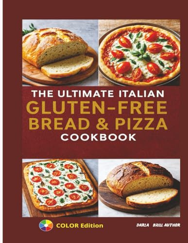 The Ultimate Italian Gluten-Free Bread & Pizza Cookbook: From Rustic Loaves to Crispy Pizzas—Traditional Italian Baking Made 100% Gluten-Free (The Ultimate Italian Gluten-Free Cookbook Series)