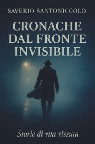 Cronache dal fronte invisibile - storie di vita vissuta