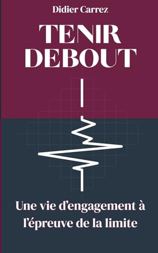 Tenir debout: Une vie d'engagement à l'épreuve de la limite : L'histoire vraie d'un homme politique : l'AVC, le traumatisme, et la décision d'oser continuer