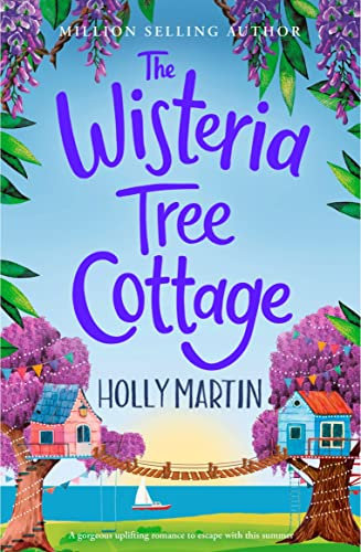 The Wisteria Tree Cottage: A gorgeous uplifting romance to escape with this summer (The Wishing Wood Treehouse Resort Series Book 2)