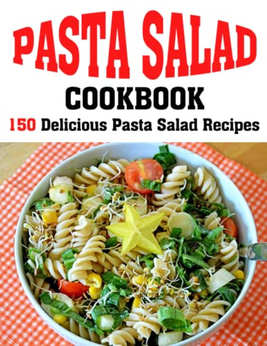 PASTA SALAD COOKBOOK: 150 Delicious Pasta Salad Recipes