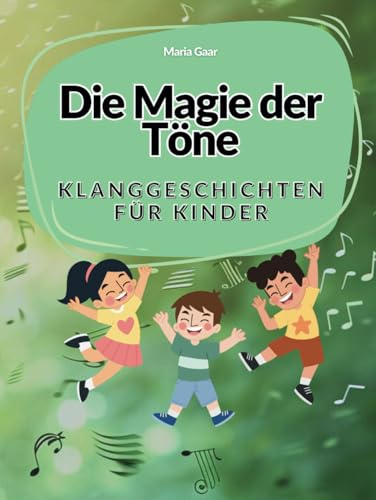 Die Magie der Töne - Klanggeschichten für Kinder: Mitmachbuch für den Morgenkreis: Kreative Klangabenteuer für Krippe, Kindergarten & Grundschule von 1 - 8 Jahren