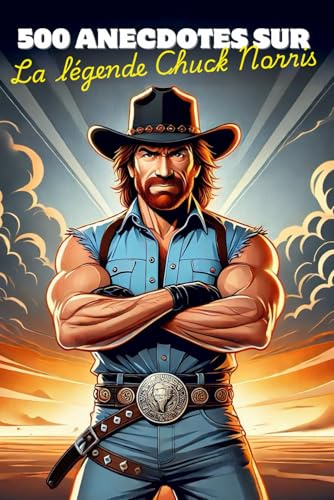 500 Anecdotes sur Chuck Norris - Il existe des héros. Il existe des légendes. Et puis il y a Chuck Norris.: Livre humoristique sur des anecdotes rigolotes de Chuck Norris