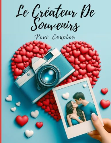 Le Créateur De Souvenirs Pour Couples: 101 Activités Pour Créer Votre Album De Souvenirs Ensemble | Renforcer Les Liens et Créer Des Moments ... | Créer Votre Livre De Souvenirs en Photos.
