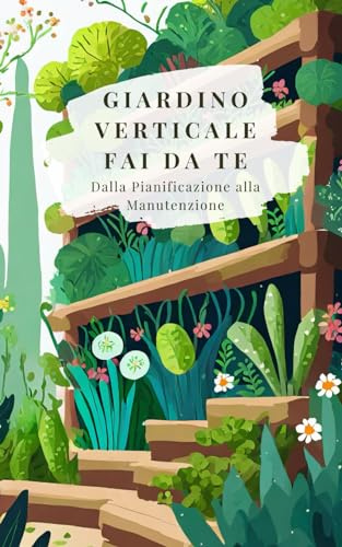 Giardino Verticale Fai da Te: Dalla Pianificazione alla Manutenzione