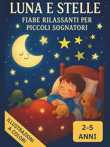 LUNA E STELLE: FIABE RILASSANTI PER PICCOLI SOGNATORI (2-5 anni)