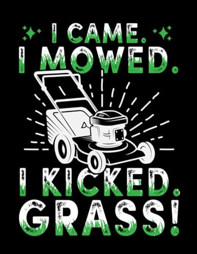 I Came, I Mowed, I Kicked Grass: Lawn Maintenance Log Book