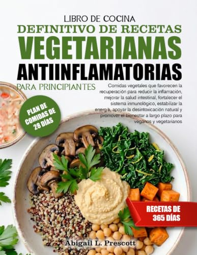 LIBRO DE COCINA DEFINITIVO DE RECETAS VEGETARIANAS ANTIINFLAMATORIAS PARA PRINCIPIANTES: Comidas vegetales que favorecen la recuperación para reducir ... sistema inmunológico, estabilizar la energía,