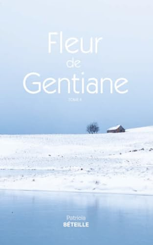 FLEUR DE GENTIANE (A la fois saga familiale, roman du terroir et histoire d’amour): POCHE