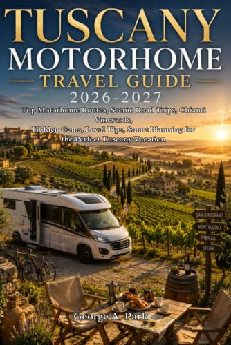 Tuscany Motorhome Travel Guide 2026-2027: Top Motorhome Routes, Scenic Road Trips, Chianti Vineyards, Hidden Gems, Local Tips, Smart Planning for the Perfect Tuscany Vacation