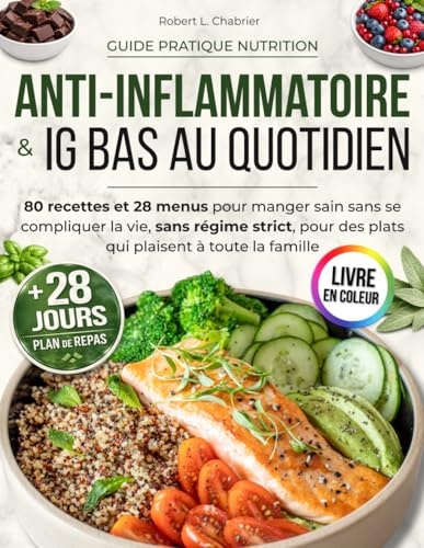 Anti-Inflammatoire & IG Bas au Quotidien: 80 recettes et 28 menus pour manger sain sans se compliquer la vie, sans régime strict, pour des plats qui plaisent à toute la famille