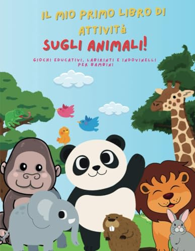 Il Mio Primo Libro di Attività sugli Animali: Giochi Educativi, Labirinti e Indovinelli per Bambini: Attività Divertenti per Stimolare la Creatività e ... Puzzle e Giochi per la Prima Infanzia