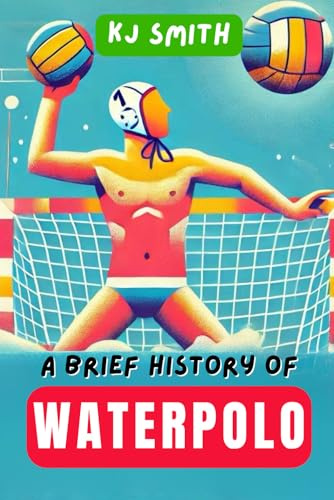 A Brief History of Water Polo (A Brief History of Sports Edition)