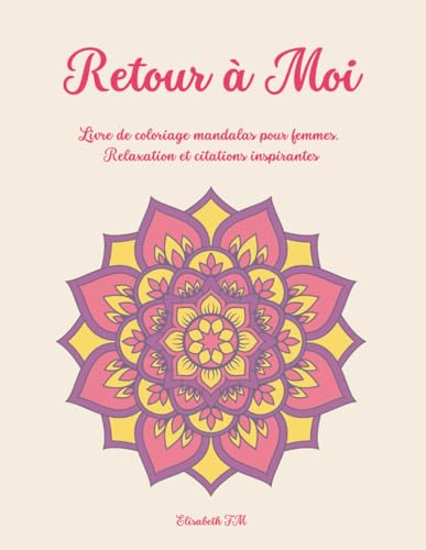 Retour à Moi: Livre de coloriage mandalas pour femmes. Relaxation et citations inspirantes