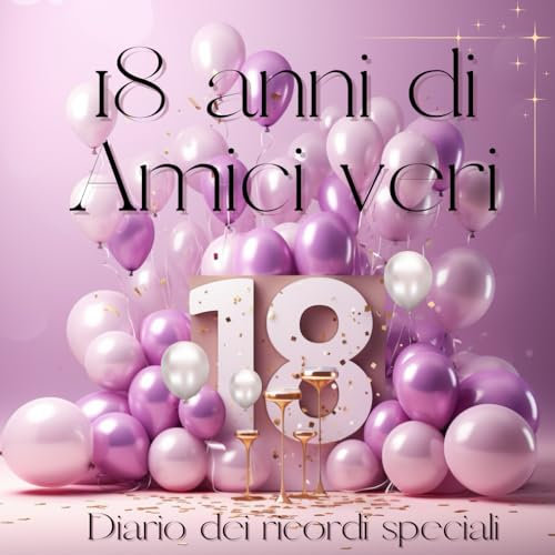 18 Anni di Amici Veri: Diario dei Ricordi Speciali: Un libro da regalare, nel quale ogni amico e ospite potrà lasciare impressa per sempre una emozione per ricordare il diciottesimo compleanno.