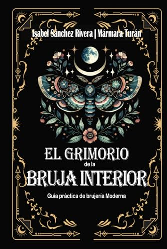 El Grimorio de la Bruja Interior: Guía práctica de brujería Moderna: Botiquín Mágico. Alquimia y Recetas Sagradas, hierbas, aceites y cristales para el trabajo ritual completo.