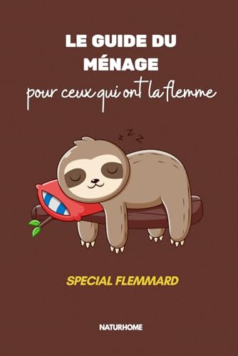 Le guide du ménage pour ceux qui ont la flemme: Nettoyer sans se fatiguer : astuces simples, bienveillance et naturel pour une maison propre sans pression