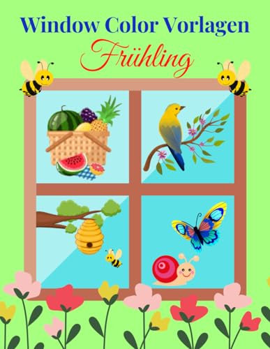 Window Color Vorlagen Frühling: Über 95 liebevoll gestaltete und abwechslungsreiche Frühlingsmotive für Kinder ab 5 Jahren | Malen Schablonen ... ... Kinder und Erwachsene | Window Color Vorlagen
