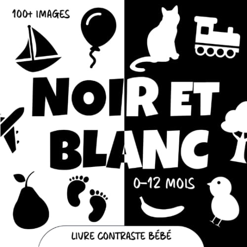 Noir et Blanc. Livre Contraste Bébé: Images et Objets pour les Nouveaux-nés à Contraste élevé. Stimulation Visuelle et Education Sensorielle pour les Petits Enfants de 0 à 12 Mois